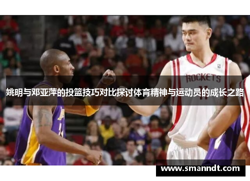 姚明与邓亚萍的投篮技巧对比探讨体育精神与运动员的成长之路