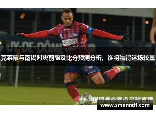克莱蒙与南锡对决前瞻及比分预测分析，谁将赢得这场较量