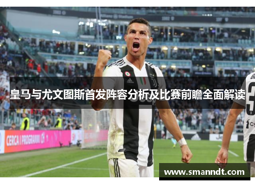 皇马与尤文图斯首发阵容分析及比赛前瞻全面解读